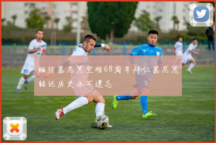 缅怀慕尼黑空难68周年拜仁慕尼黑铭记历史永不遗忘